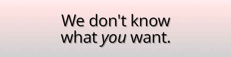 Text on a red-and-white gradient reading "We don't know what you want."