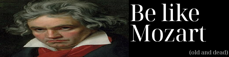 A portrait of Ludwig van Beethoven with a caption reading "Be like Mozart"; underneath the caption is a note reading "(Old and dead)".