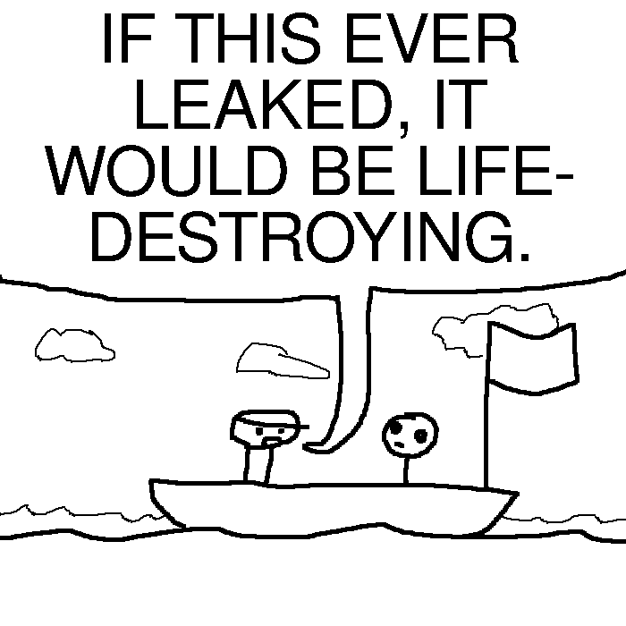 "IF THIS EVER LEAKED, IT WOULD BE LIFE-DESTROYING."
This is said by Rock Bottom, who is in a boat at sea with The Selector.