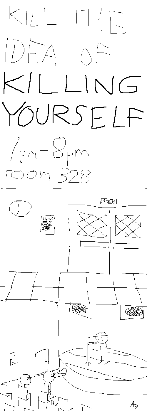 KILL THE IDEA OF [bold:] KILLING YOURSELF
7pm-8pm
room 328
[The preceding words are shown to be written on a flier near a set of double doors with "328" engraved above them. A nearby clock shows the time to be 7.]
[Rock Bottom is on stage with a microphone. No-one has attended except the Selector and Goobidy Goo. At the bottom-right is the author's signature, "Ag".]